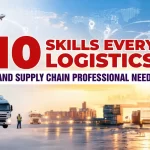 10 Skills Every Logistics and Supply Chain Professional Needs
